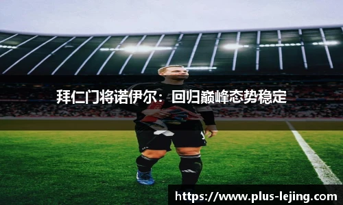 拜仁门将诺伊尔:回归巅峰态势稳定