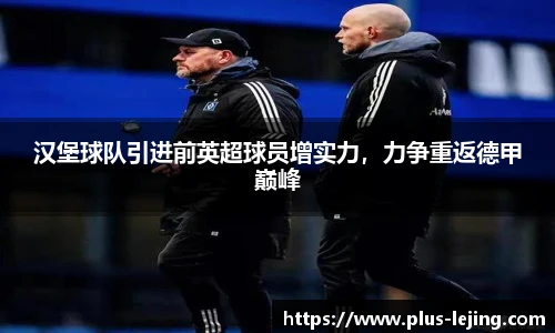 汉堡球队引进前英超球员增实力，力争重返德甲巅峰