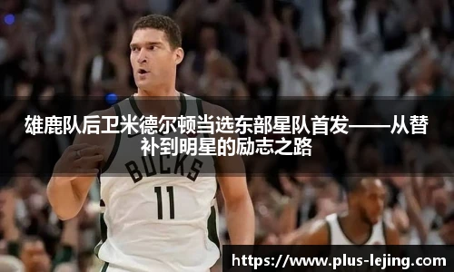 雄鹿队后卫米德尔顿当选东部星队首发——从替补到明星的励志之路