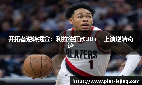 开拓者逆转掘金：利拉德狂砍30+，上演逆转奇迹