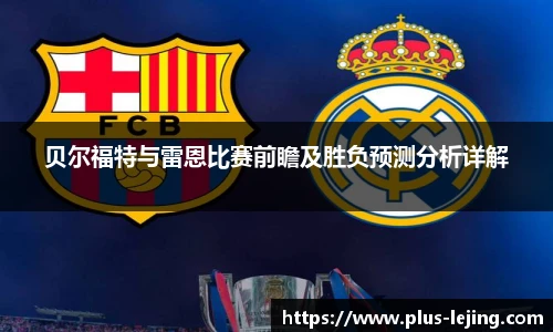 贝尔福特与雷恩比赛前瞻及胜负预测分析详解