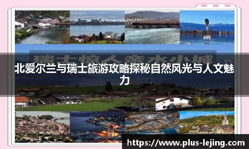 北爱尔兰与瑞士旅游攻略探秘自然风光与人文魅力