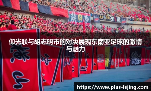 仰光联与胡志明市的对决展现东南亚足球的激情与魅力