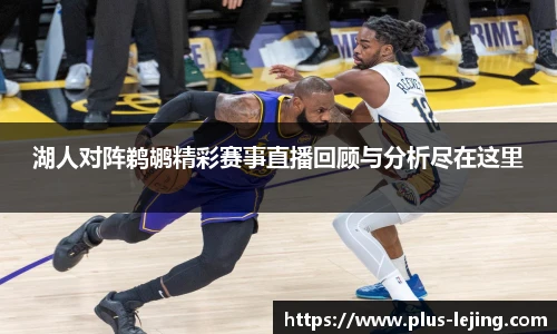 湖人对阵鹈鹕精彩赛事直播回顾与分析尽在这里