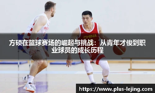 方硕在篮球赛场的崛起与挑战：从青年才俊到职业球员的成长历程